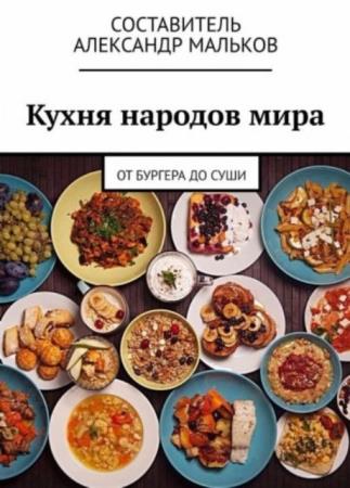 Александр Мальков - Кухня народов мира. От бургера до суши (2018)