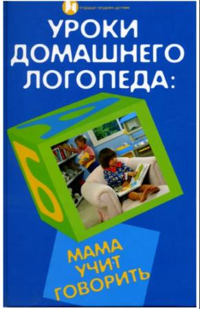 Людмила Протопович - Уроки домашнего логопеда: мама учит говорить (2009)