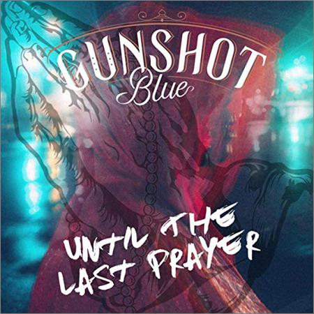 Gunshot Blue - Until The Last Prayer (2019)