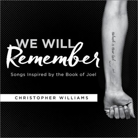 Christopher Williams - We Will Remember Songs Inspired By The Book Of Joel (2019)