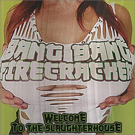 Bang Bang Firecracker - Welcome To The Slaughterhouse (2019)