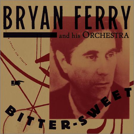 Bryan Ferry And His Orchestra - Bitter-Sweet (2018)