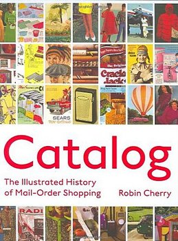 Catalog: The Illustrated History of Mail Order Shopping