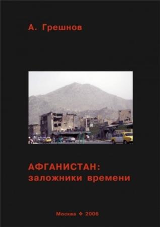 Грешнов Андрей Борисович - Афганистан: заложники времени (2006)