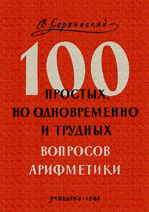 Вацлав Серпинский - 100 простых, но одновременно и трудных вопросов арифметики