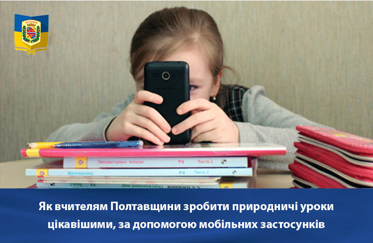 Вісті з Полтави - Як вчителям Полтавщини зробити природничі уроки цікавішими, за допомогою мобільних застосунків