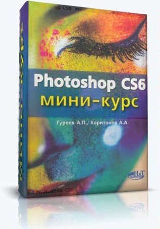 Гуреев А.П., Харитонов А.А. - Photoshop CS6. Мини-курс (2013) 