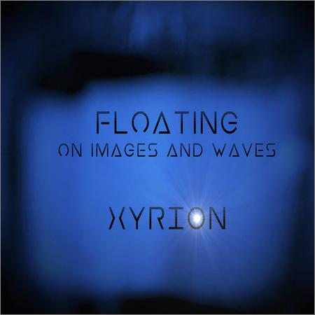 Xyrion - Floating on images and waves (2019)