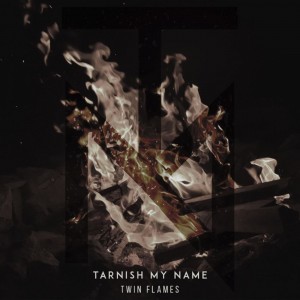 Tarnish My Name - Twin Flames (Single) (2019)