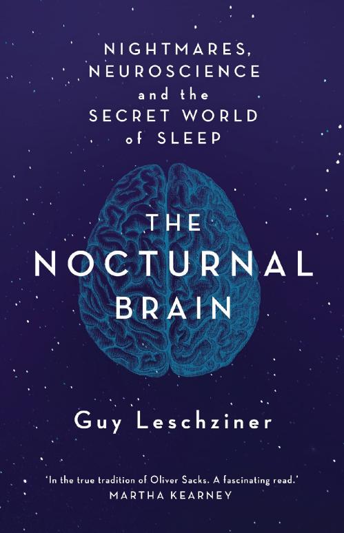 The Nocturnal Brain  Tales of Nightmares and Neuroscience by Guy Leschziner