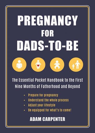 Pregnancy for Dads-to-Be The Essential Pocket Handbook to the Fir Nine Months of F...
