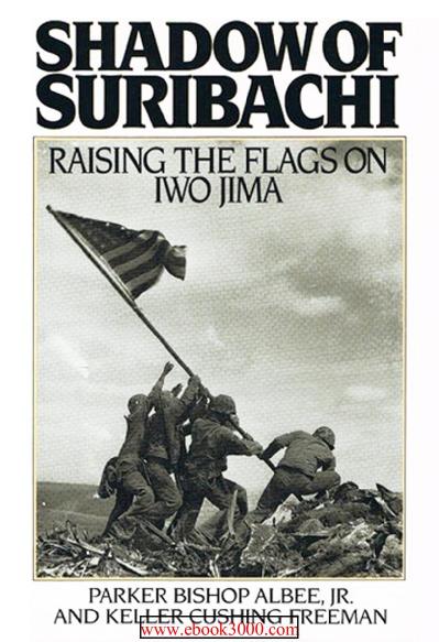 Shadow of Suribachi- Raising the Flags on Iwo Jima