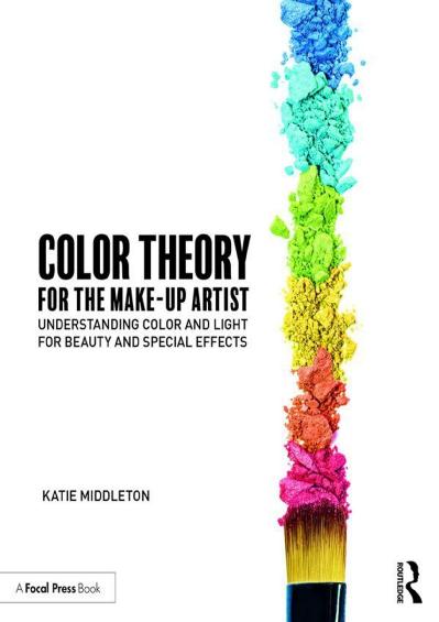 Color Theory for the Makeup Arti Underanding Color and Light for Beauty and Specia...