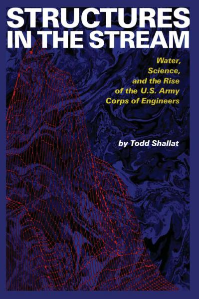 Structures in the Stream Water, Science, and the Rise of the U S Army Corps of En...